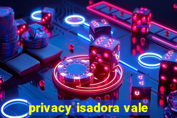 privacy isadora vale